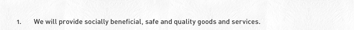 1. We will provide socially beneficial, safe and quality goods and services.